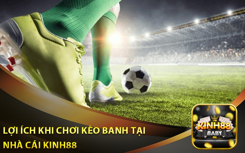 Lợi Ích Khi Chơi Kèo Banh Tại Nhà Cái Kinh88